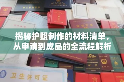 平南揭秘护照制作的材料清单，从申请到成品的全流程解析