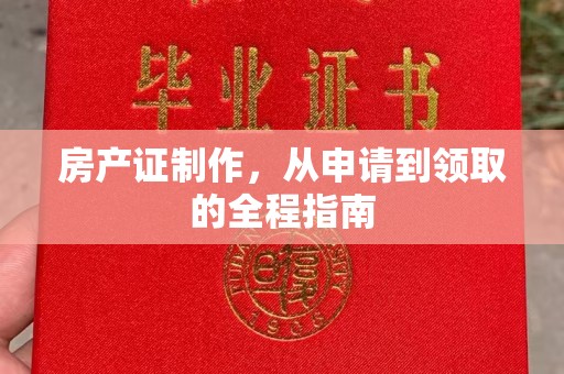 平南房产证制作，从申请到领取的全程指南