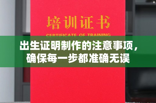 平南出生证明制作的注意事项，确保每一步都准确无误