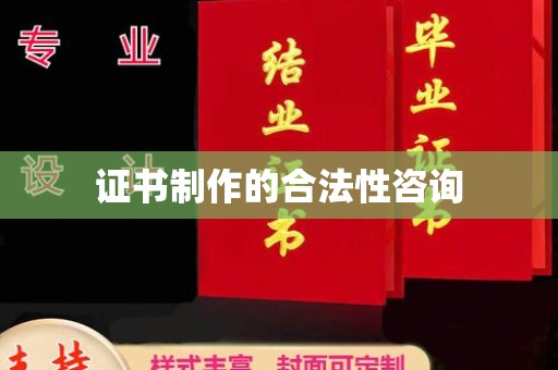 平南证书制作的合法性咨询